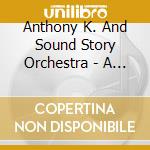Anthony K. And Sound Story Orchestra - A Sound Story: The Odyssey Of The Soul cd