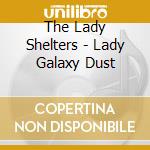 The Lady Shelters - Lady Galaxy Dust cd
