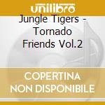 Jungle Tigers - Tornado Friends Vol.2 cd