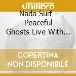 Nada Surf - Peaceful Ghosts Live With Deutsches Filmorchester Babelsberg - Japa n Edi (2 Cd) cd