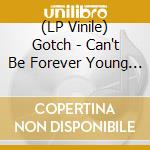 (LP Vinile) Gotch - Can't Be Forever Young (2 Lp) vinile