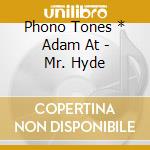 Phono Tones * Adam At - Mr. Hyde cd