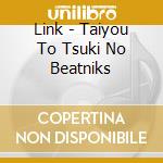 Link - Taiyou To Tsuki No Beatniks cd