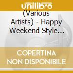 (Various Artists) - Happy Weekend Style -Best Hits Songs- cd