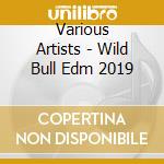 Various Artists - Wild Bull Edm 2019 cd