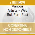 Various Artists - Wild Bull Edm Best cd