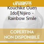 Kouchike Ouen Idol[Nijiiro - Rainbow Smile cd