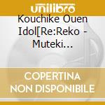 Kouchike Ouen Idol[Re:Reko - Muteki Idol/Niji No Yell! cd