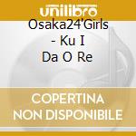 Osaka24'Girls - Ku I Da O Re cd