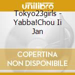 Tokyo23girls - Yabba!Chou Ii Jan cd