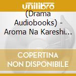 (Drama Audiobooks) - Aroma Na Kareshi Vol.10 Mandarin cd