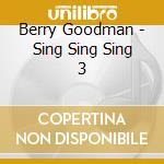 Berry Goodman - Sing Sing Sing 3 cd musicale di Berry Goodman