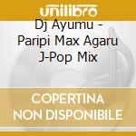 Dj Ayumu - Paripi Max Agaru J-Pop Mix cd