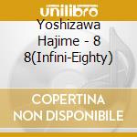 Yoshizawa Hajime - 8 8(Infini-Eighty) cd