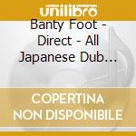 Banty Foot - Direct - All Japanese Dub Plate Mix - cd
