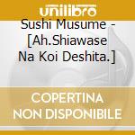 Sushi Musume - [Ah.Shiawase Na Koi Deshita.] cd