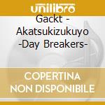 Gackt - Akatsukizukuyo -Day Breakers- cd musicale di Gackt