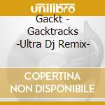 Gackt - Gacktracks -Ultra Dj Remix- cd