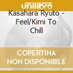 Kasahara Ryuto - Feel/Kimi To Chill cd