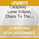 Cataplexy - Lunar Eclipse, Chaos To The Ruin? cd musicale di Cataplexy