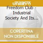 Freedom Club - Industrial Society And Its Future cd musicale