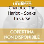 Charlotte The Harlot - Soaks In Curse cd