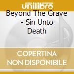 Beyond The Grave - Sin Unto Death cd musicale