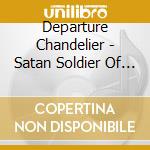 Departure Chandelier - Satan Soldier Of Fortune cd