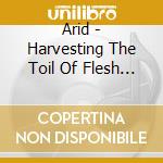 Arid - Harvesting The Toil Of Flesh Beyond The Entombment Of The Extinction That It Bore cd