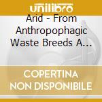 Arid - From Anthropophagic Waste Breeds A Writhing Mutagenesis cd
