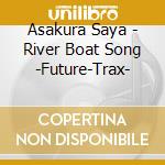 Asakura Saya - River Boat Song -Future-Trax- cd musicale di Asakura Saya