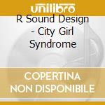 R Sound Design - City Girl Syndrome cd