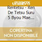 Rentetsu - Ren De Tetsu Suru 5 Byou Mae Kurai cd