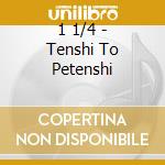 1 1/4 - Tenshi To Petenshi cd musicale di 1 1/4