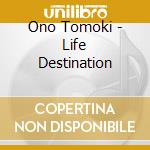 Ono Tomoki - Life Destination cd