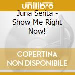 Juna Serita - Show Me Right Now! cd