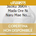 Jisoku 36Km - Mada Ore Ni Naru Mae No Ore Ni. cd