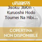 Jisoku 36Km - Kuruoshii Hodo Toumei Na Hibi Ni cd