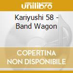 Kariyushi 58 - Band Wagon cd