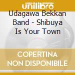 Udagawa Bekkan Band - Shibuya Is Your Town cd