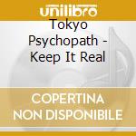 Tokyo Psychopath - Keep It Real cd musicale