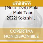 (Music Dvd) Maki - Maki Tour 2022[Kokushi Musou]At Zepp Nagoya cd musicale