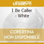 I Be Caller - White cd