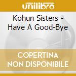 Kohun Sisters - Have A Good-Bye cd