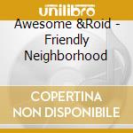 Awesome &Roid - Friendly Neighborhood cd musicale