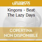 Kingons - Beat The Lazy Days cd musicale