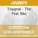 Trisignal - The First Bite cd musicale di Trisignal