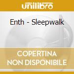 Enth - Sleepwalk cd musicale di Enth