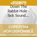 Down The Rabbit-Hole - Sick Sound Tracks cd musicale di Down The Rabbit