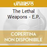 The Lethal Weapons - E.P. cd
